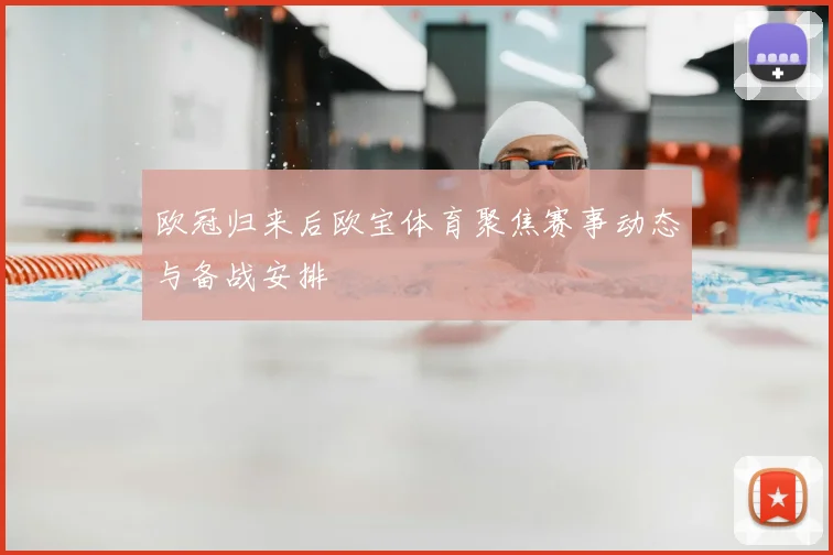 欧冠归来后欧宝体育聚焦赛事动态与备战安排