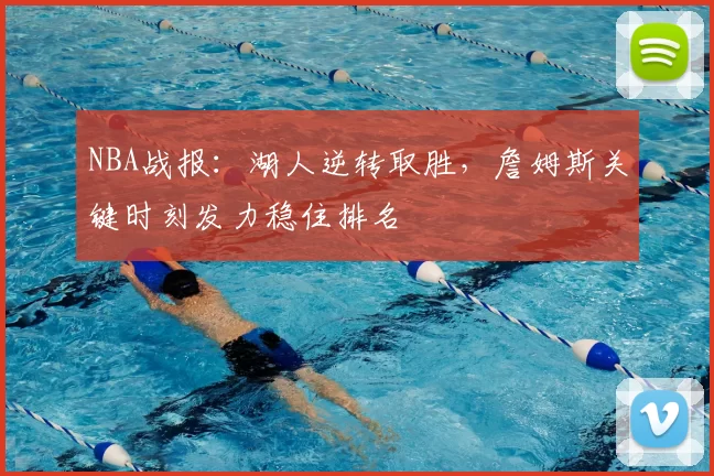 NBA战报：湖人逆转取胜，詹姆斯关键时刻发力稳住排名