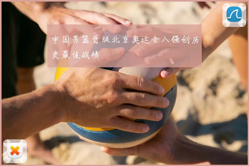 中国男篮晋级北京奥运会八强创历史最佳战绩
