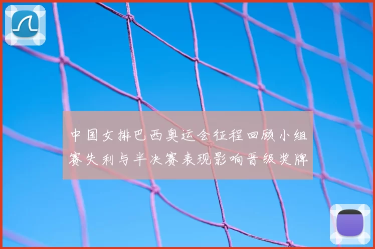 中国女排巴西奥运会征程回顾小组赛失利与半决赛表现影响晋级奖牌