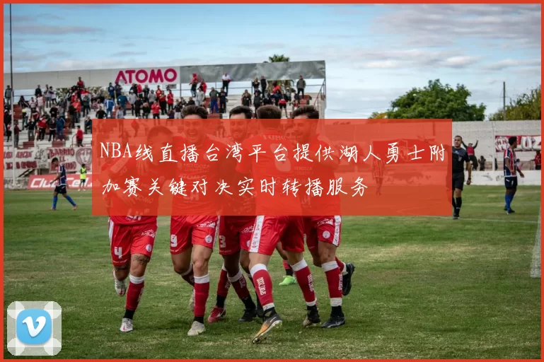 NBA线直播台湾平台提供湖人勇士附加赛关键对决实时转播服务