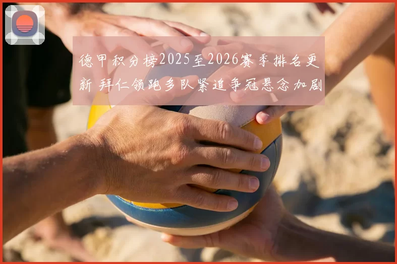 德甲积分榜2025至2026赛季排名更新 拜仁领跑多队紧追争冠悬念加剧