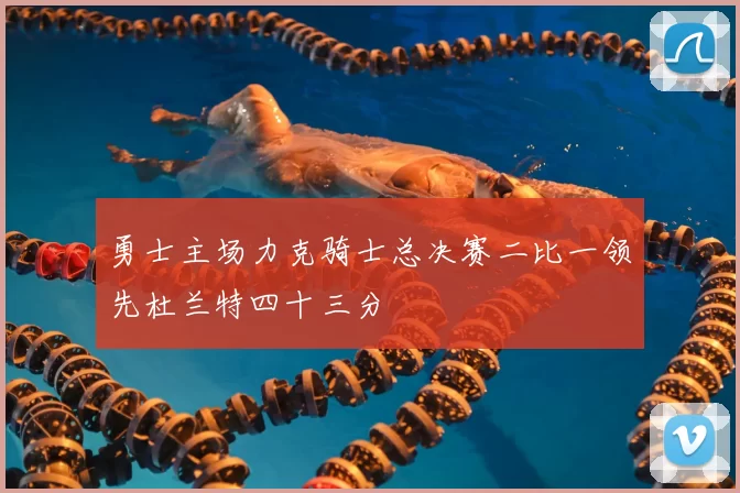 勇士主场力克骑士总决赛二比一领先杜兰特四十三分