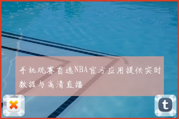 手机观赛首选NBA官方应用提供实时数据与高清直播